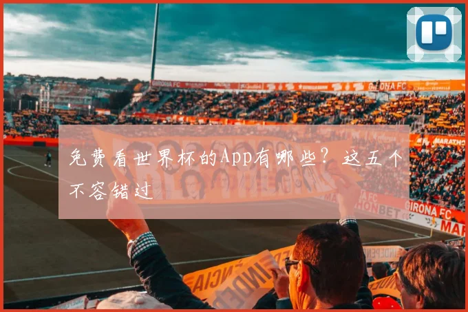 免费看世界杯的App有哪些?这五个不容错过